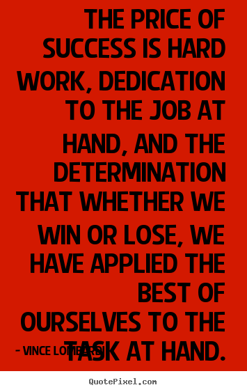 Quote about success - The price of success is hard work, dedication..