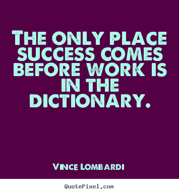 Vince Lombardi picture quotes - The only place success comes before work is in the dictionary. - Success quote