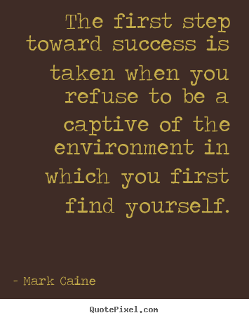 The first step toward success is taken when.. Mark Caine greatest success quote