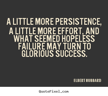 Elbert Hubbard picture quotes - A little more persistence, a little more effort,.. - Success quote