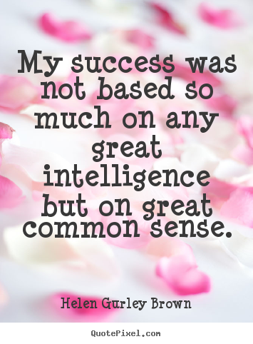 Success quote - My success was not based so much on any great intelligence but on great..