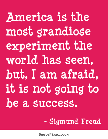 Sigmund Freud photo quotes - America is the most grandiose experiment the world.. - Success quotes