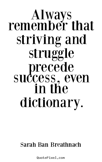 Success quotes - Always remember that striving and struggle precede..