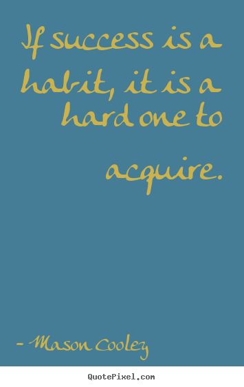 Success quotes - If success is a habit, it is a hard one to acquire.