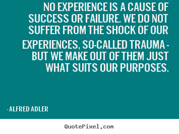 Success quote - No experience is a cause of success or failure. we do not suffer..
