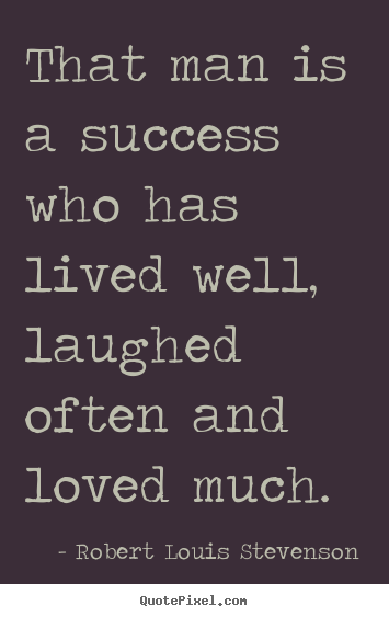 Design custom photo quotes about success - That man is a success who has lived well, laughed often and loved..