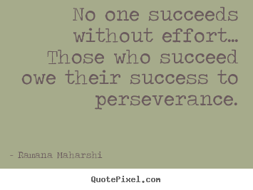 Ramana Maharshi picture quotes - No one succeeds without effort... those who succeed.. - Success quotes