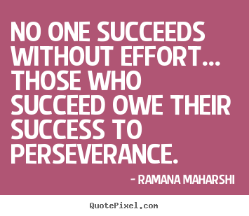No one succeeds without effort... those who succeed.. Ramana Maharshi  success sayings