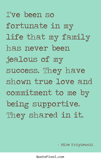 Mike Krzyzewski picture quotes - I've been so fortunate in my life that my family has never been jealous.. - Success quote