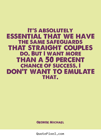 Success quotes - It's absolutely essential that we have the same safeguards that straight..