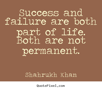 Shahrukh Khan picture quotes - Success and failure are both part of life. both are not permanent. - Success quote