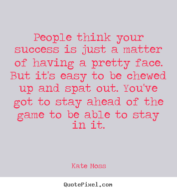 Quotes about success - People think your success is just a matter of having a pretty..