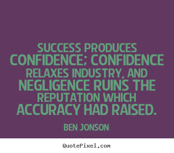 Success quotes - Success produces confidence; confidence relaxes industry,..