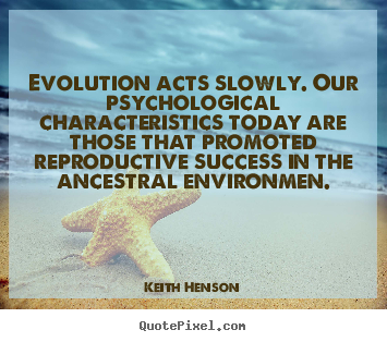 Success quote - Evolution acts slowly. our psychological characteristics..