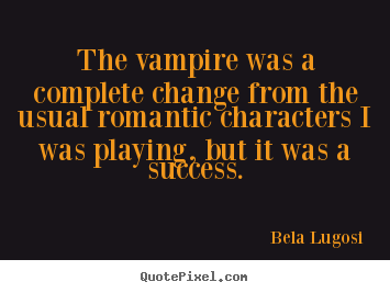Make personalized picture quotes about success - The vampire was a complete change from the usual romantic characters..