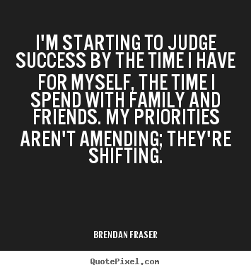 Brendan Fraser picture quotes - I'm starting to judge success by the time i have for.. - Success quote