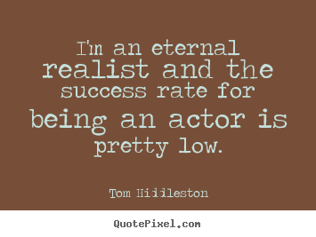 Diy poster quotes about success - I'm an eternal realist and the success rate for being an actor..