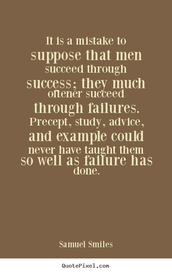 It is a mistake to suppose that men succeed through.. Samuel Smiles popular success quotes