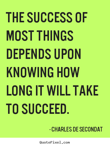 Charles De Secondat image quotes - The success of most things depends upon knowing how long it will take.. - Success quote