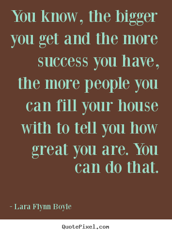 Customize picture quotes about success - You know, the bigger you get and the more success you have,..