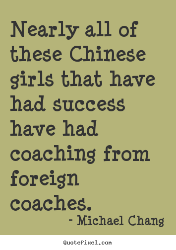 Make picture quotes about success - Nearly all of these chinese girls that have had..