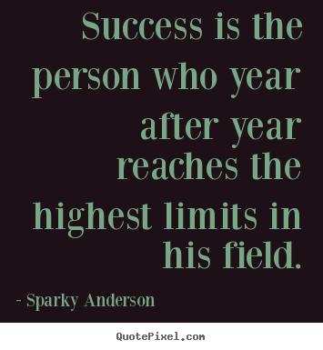 Success is the person who year after year.. Sparky Anderson famous success sayings