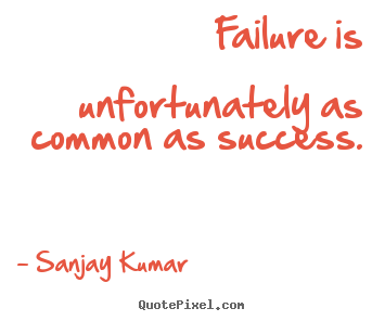 Sanjay Kumar image quotes - Failure is unfortunately as common as success. - Success quotes