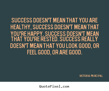 Quote about success - Success doesn't mean that you are healthy, success doesn't mean..