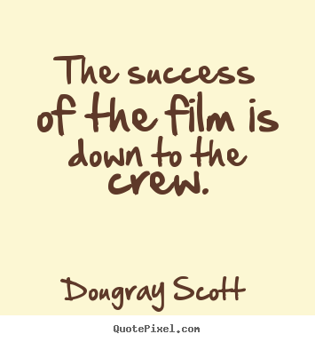 Quotes about success - The success of the film is down to the crew.