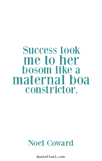Noel Coward image quotes - Success took me to her bosom like a maternal.. - Success quotes