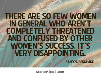 Sandra Bernhard pictures sayings - There are so few women in general who aren't completely.. - Success quotes