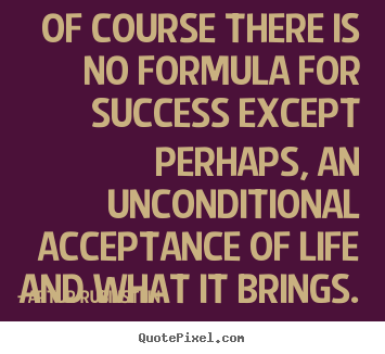 Quote about success - Of course there is no formula for success except perhaps,..