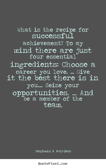 What is the recipe for successful achievement? to.. Benjamin F. Fairless great success quotes