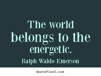 How to design picture quotes about success - The world belongs to the energetic.