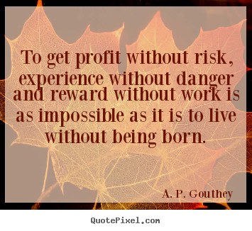 Quotes about success - To get profit without risk, experience without danger and..