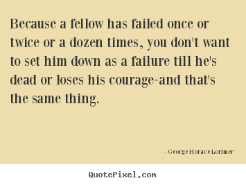Make picture quotes about success - Because a fellow has failed once or twice or..