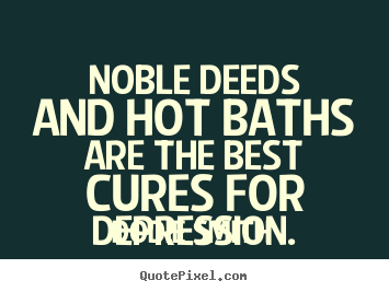Success quotes - Noble deeds and hot baths are the best cures..
