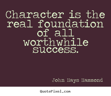 Character is the real foundation of all worthwhile.. John Hays Hammond popular success quote