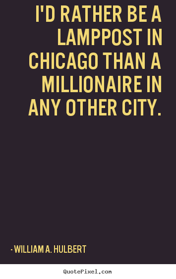 Sayings about success - I'd rather be a lamppost in chicago than a..