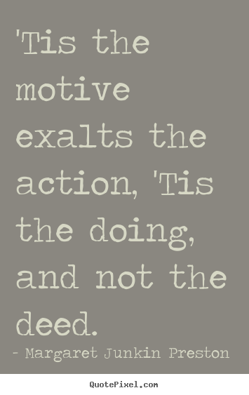 Create custom photo quote about success - 'tis the motive exalts the action, 'tis the doing, and..