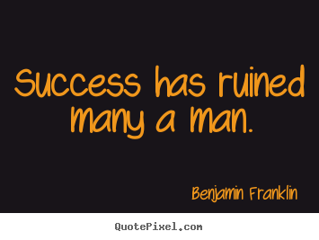 Quote about success - Success has ruined many a man.