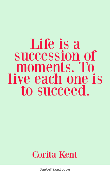 Quotes about success - Life is a succession of moments. to live each one is to succeed.