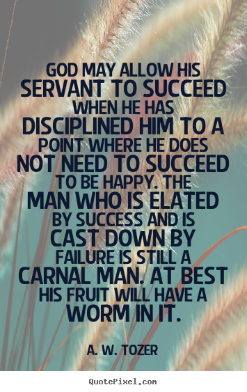 Create custom picture quotes about success - God may allow his servant to succeed when he has disciplined..