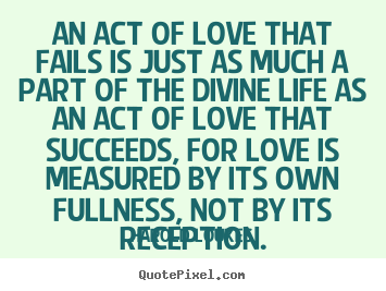 Quote about success - An act of love that fails is just as much a part..