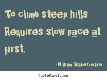Make custom image quotes about success - To climb steep hills requires slow pace at first.