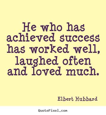 Elbert Hubbard photo quotes - He who has achieved success has worked well, laughed often and.. - Success quotes