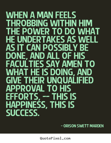 When a man feels throbbing within him the power to do what he.. Orison Swett Marden greatest success quotes