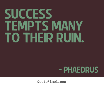 Make picture quotes about success - Success tempts many to their ruin.