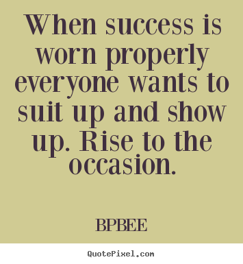 When success is worn properly everyone wants to.. BPBEE popular success sayings