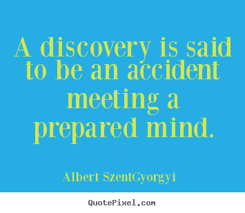 Albert Szent-Gyorgyi picture sayings - A discovery is said to be an accident meeting a prepared mind. - Success quotes